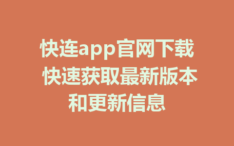 快连app官网下载 快速获取最新版本和更新信息