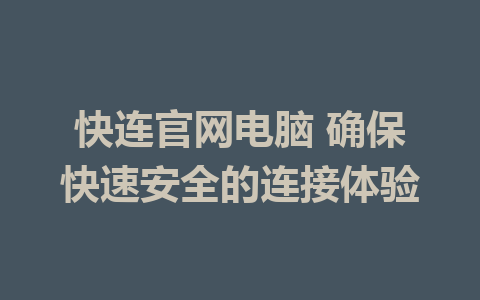 快连官网电脑 确保快速安全的连接体验