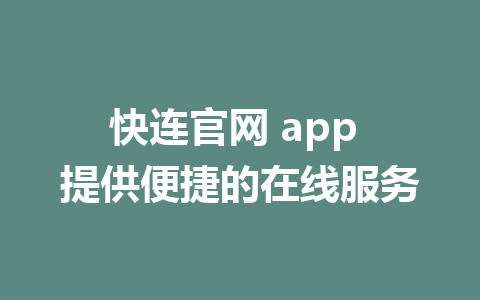 快连官网 app 提供便捷的在线服务