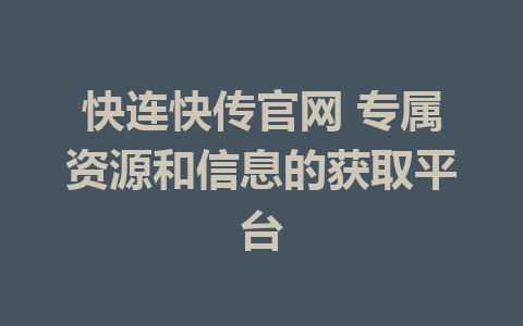 快连快传官网 专属资源和信息的获取平台